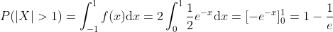 P(|X|>1)=\int_{-1}^1 f(x)\mathrm{d}x = 2\int_0^1 {1 \over 2} e^{-x} \mathrm{d}x = [-e^{-x}]^1_0 = 1-{1\over e}